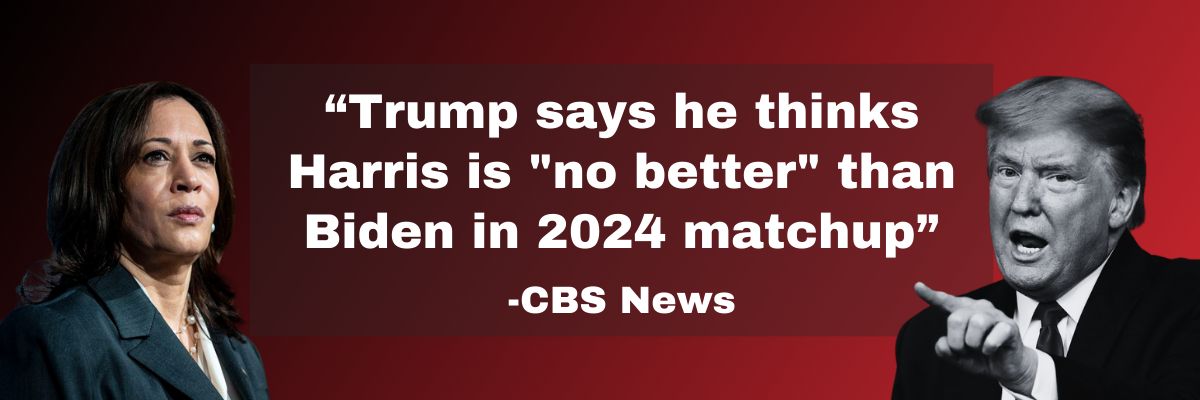CBS News: Trump says he thinks Harris is no better than Biden in 2024 matchup