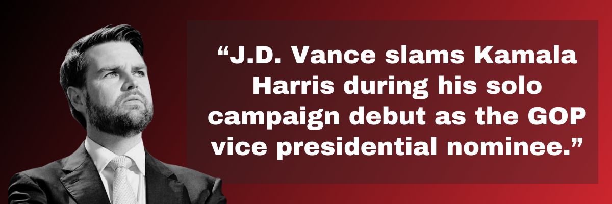 J.D. Vance slams Kamala Harris during his solo campaign debut as the GOP vice presidential nominee
